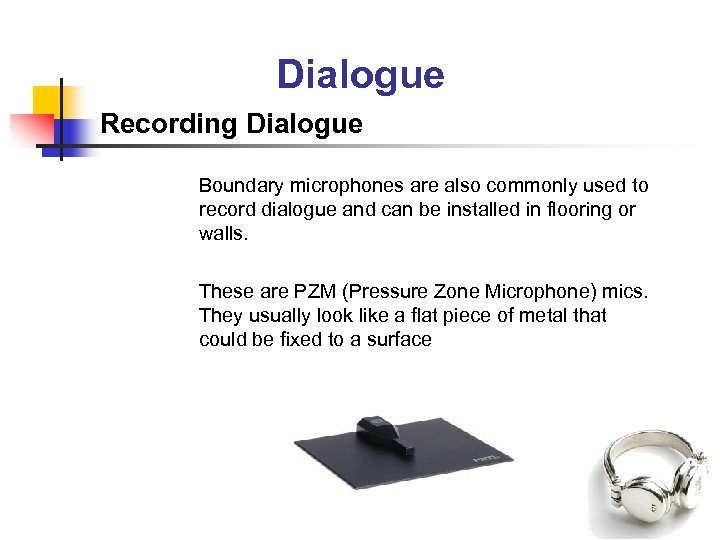 Dialogue Recording Dialogue Boundary microphones are also commonly used to record dialogue and can