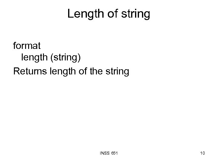 Length of string format length (string) Returns length of the string INSS 651 10