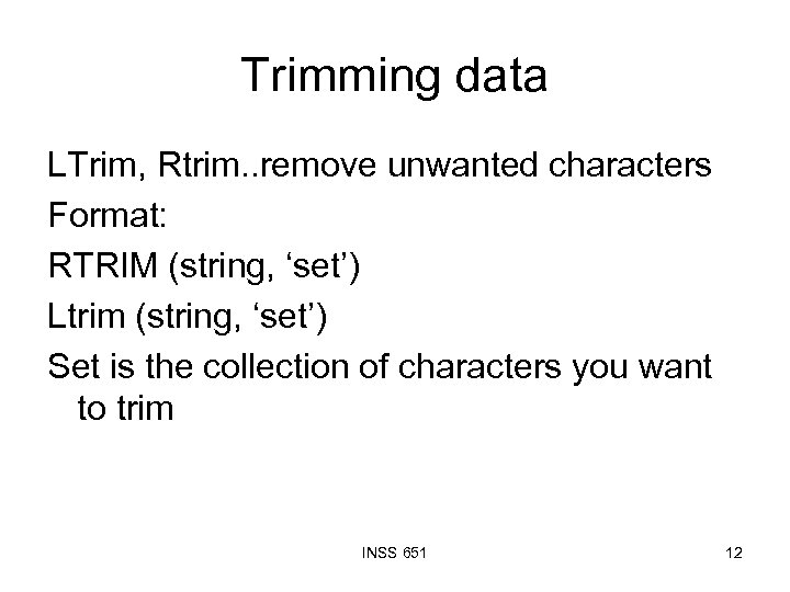 Trimming data LTrim, Rtrim. . remove unwanted characters Format: RTRIM (string, ‘set’) Ltrim (string,