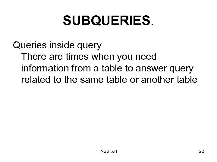 SUBQUERIES. Queries inside query There are times when you need information from a table