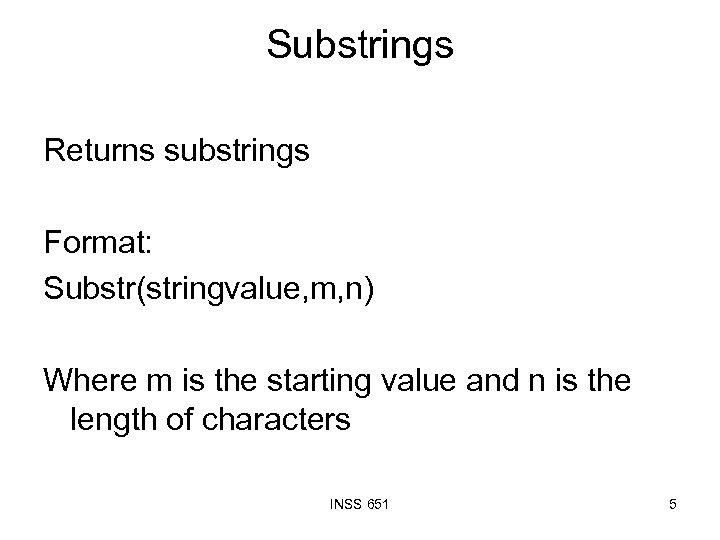 Substrings Returns substrings Format: Substr(stringvalue, m, n) Where m is the starting value and