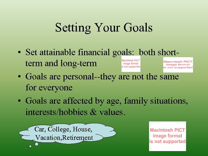 Setting Your Goals • Set attainable financial goals: both shortterm and long-term • Goals