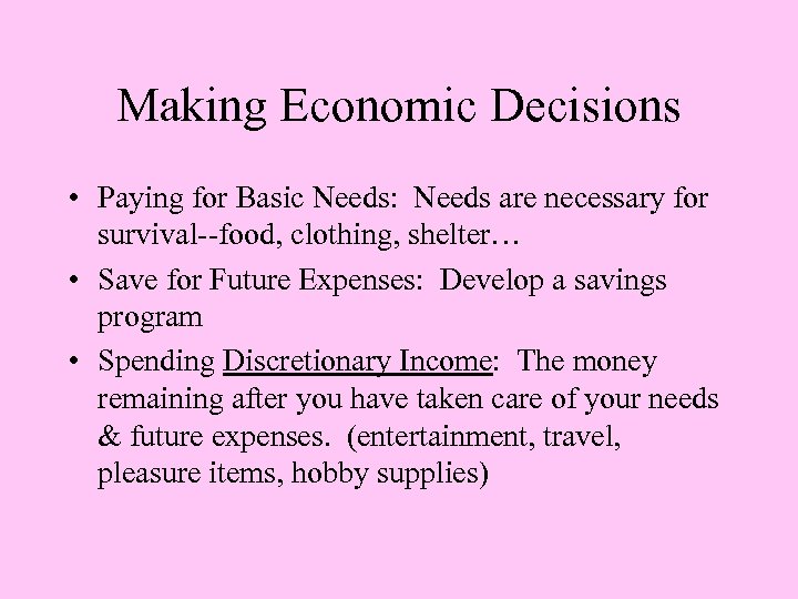 Making Economic Decisions • Paying for Basic Needs: Needs are necessary for survival--food, clothing,