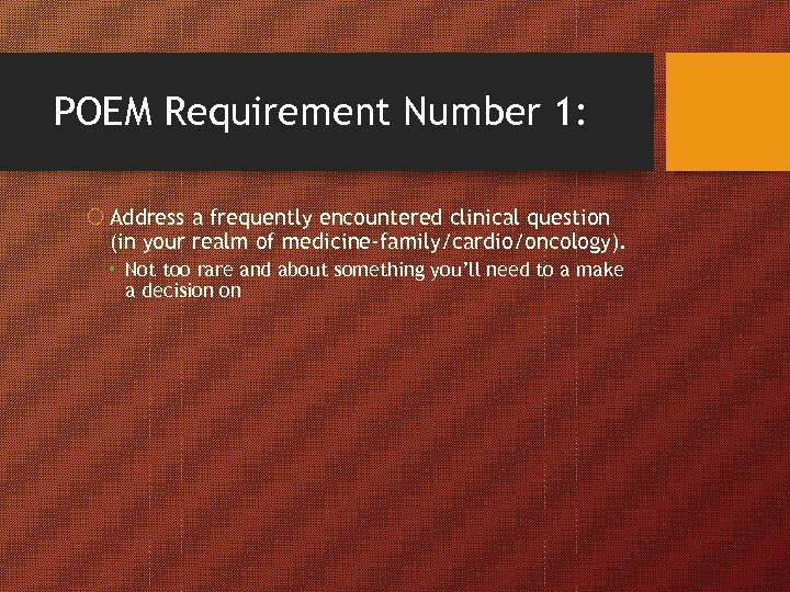 POEM Requirement Number 1: Address a frequently encountered clinical question (in your realm of