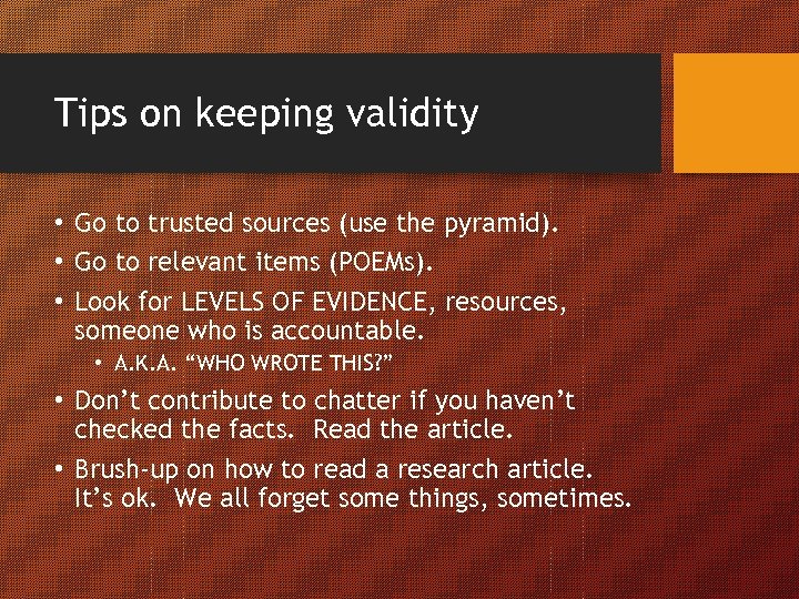 Tips on keeping validity • Go to trusted sources (use the pyramid). • Go