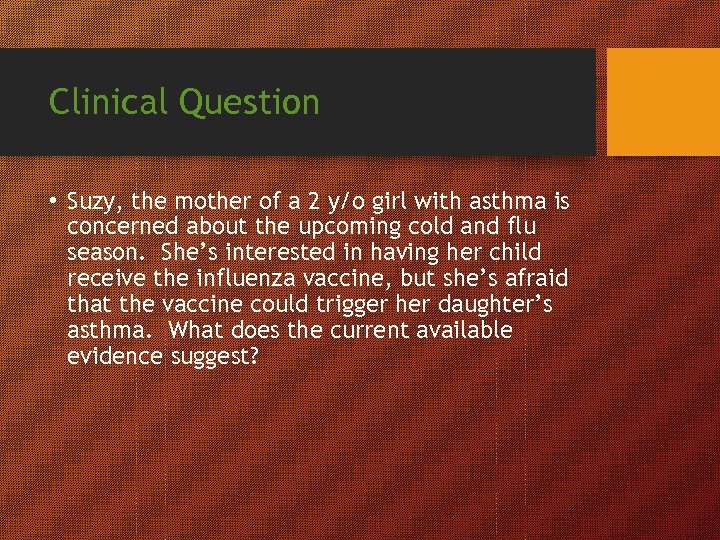 Clinical Question • Suzy, the mother of a 2 y/o girl with asthma is