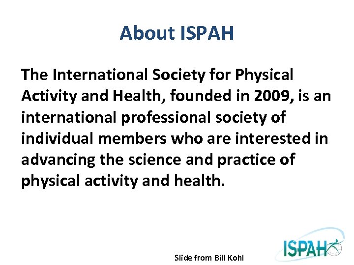About ISPAH The International Society for Physical Activity and Health, founded in 2009, is
