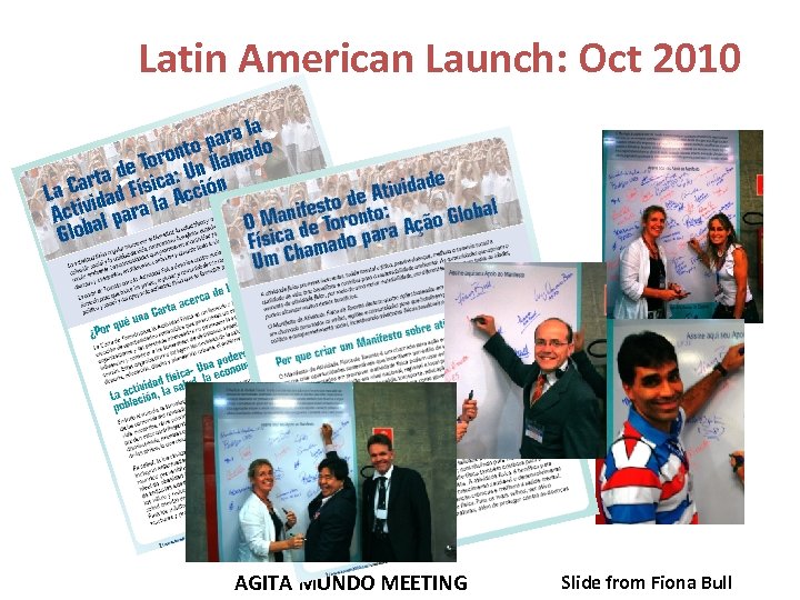 Latin American Launch: Oct 2010 AGITA MUNDO MEETING Slide from Fiona Bull 