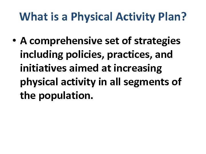 What is a Physical Activity Plan? • A comprehensive set of strategies including policies,