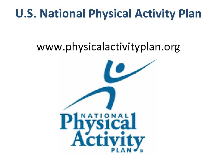 U. S. National Physical Activity Plan www. physicalactivityplan. org 