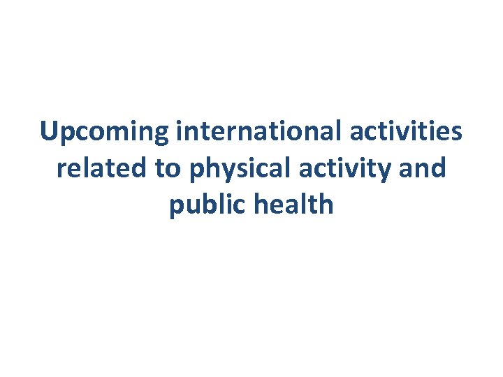 Upcoming international activities related to physical activity and public health 