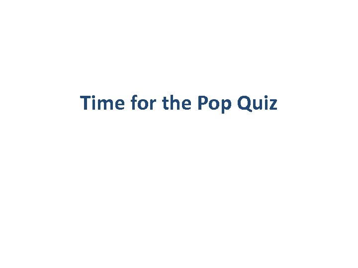 Time for the Pop Quiz 