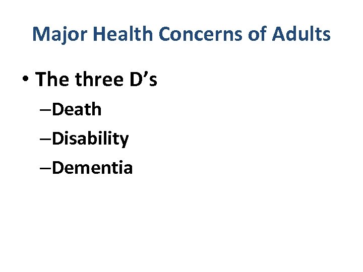 Major Health Concerns of Adults • The three D’s –Death –Disability –Dementia 