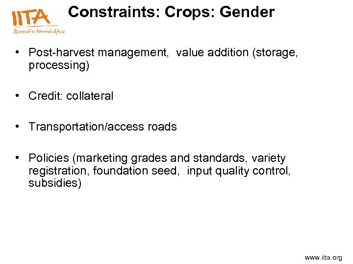Constraints: Crops: Gender • Post-harvest management, value addition (storage, processing) • Credit: collateral •