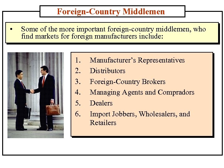 Foreign-Country Middlemen • Some of the more important foreign-country middlemen, who find markets foreign