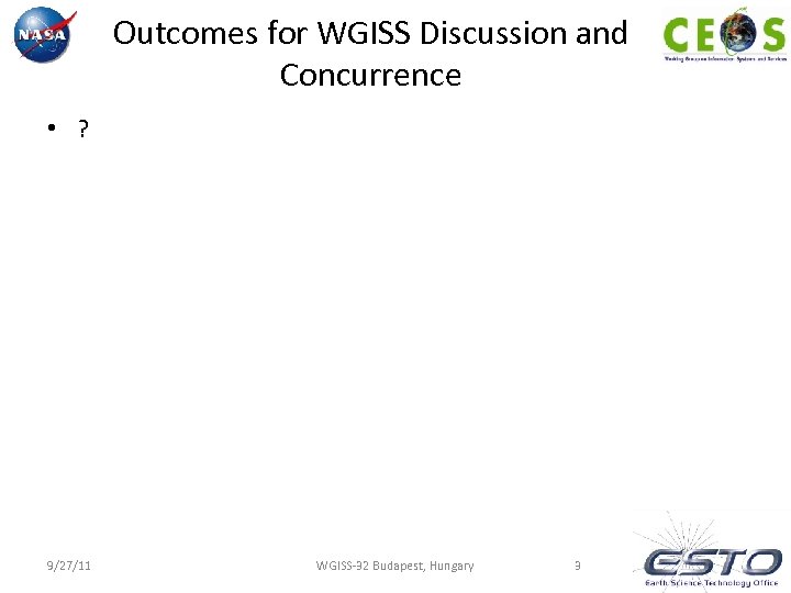 Outcomes for WGISS Discussion and Concurrence • ? 9/27/11 WGISS-32 Budapest, Hungary 3 