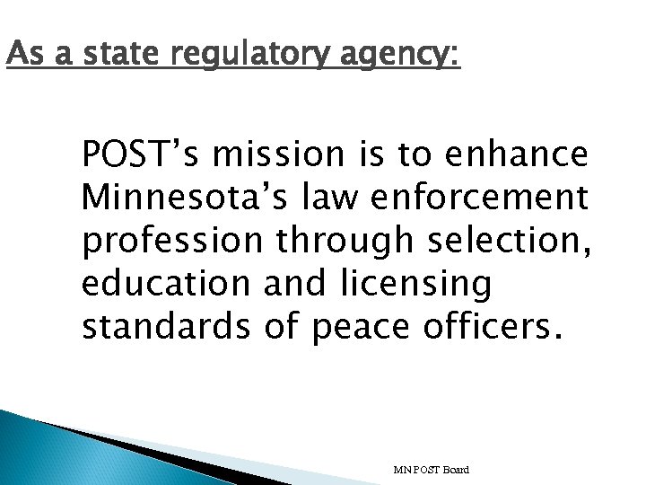 As a state regulatory agency: POST’s mission is to enhance Minnesota’s law enforcement profession