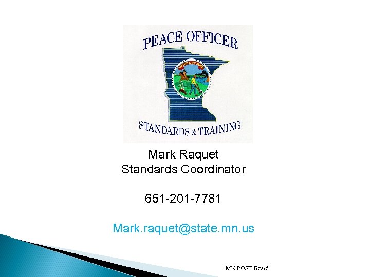 Mark Raquet Standards Coordinator 651 -201 -7781 Mark. raquet@state. mn. us MN POST Board