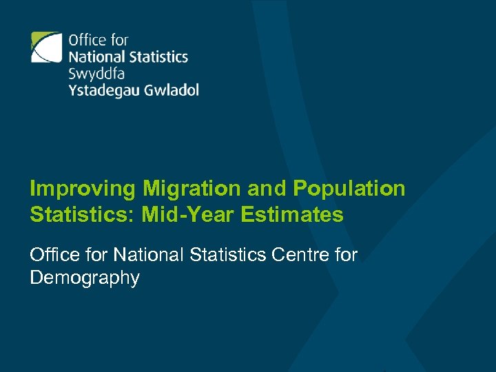 Improving Migration and Population Statistics: Mid-Year Estimates Office for National Statistics Centre for Demography