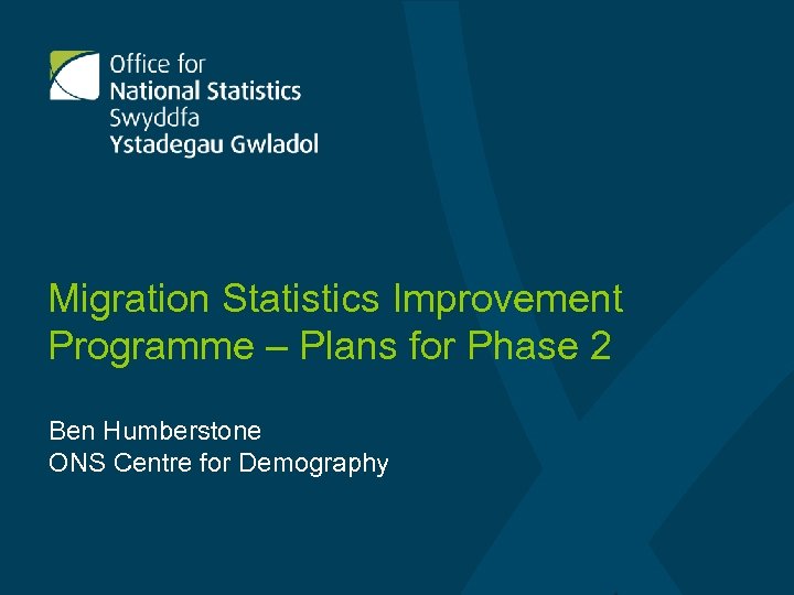 Migration Statistics Improvement Programme – Plans for Phase 2 Ben Humberstone ONS Centre for