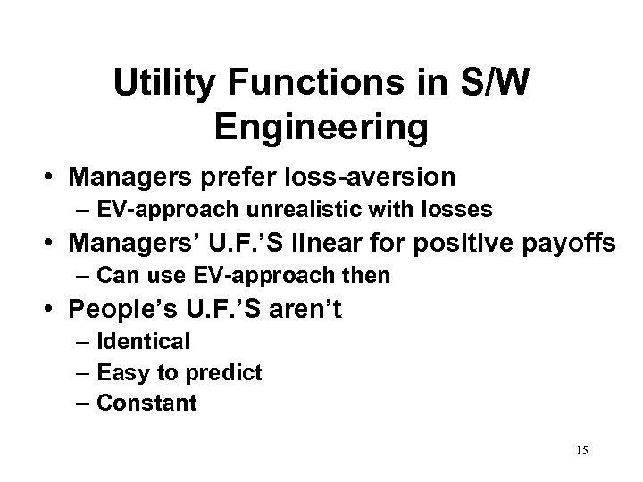 Utility Functions in S/W Engineering • Managers prefer loss-aversion – EV-approach unrealistic with losses