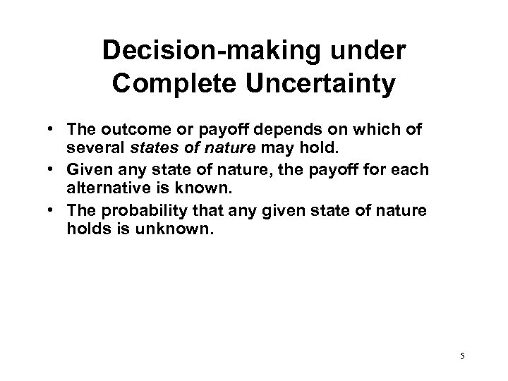 Decision-making under Complete Uncertainty • The outcome or payoff depends on which of several
