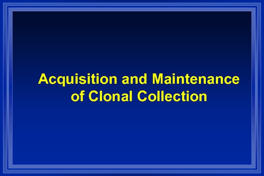 Acquisition and Maintenance of Clonal Collection 