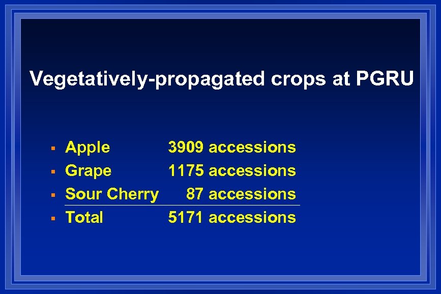 Vegetatively-propagated crops at PGRU § § Apple 3909 accessions Grape 1175 accessions Sour Cherry