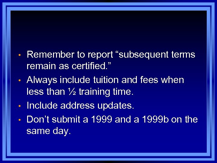  • • Remember to report “subsequent terms remain as certified. ” Always include