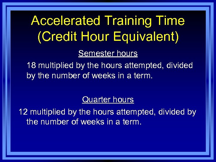 Accelerated Training Time (Credit Hour Equivalent) Semester hours 18 multiplied by the hours attempted,