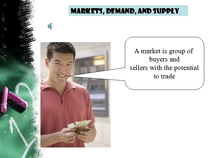 Markets, demand, and supply A market is group of buyers and sellers with the