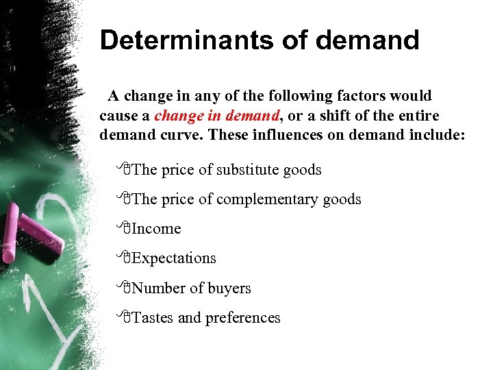 Determinants of demand A change in any of the following factors would cause a