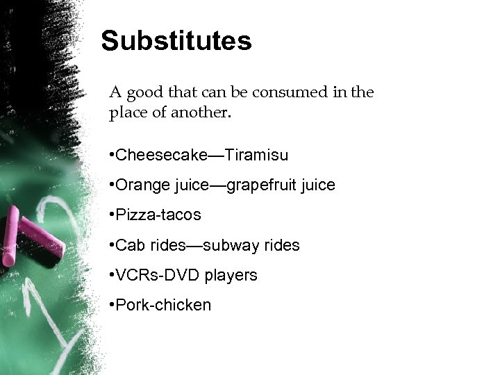 Substitutes A good that can be consumed in the place of another. • Cheesecake—Tiramisu