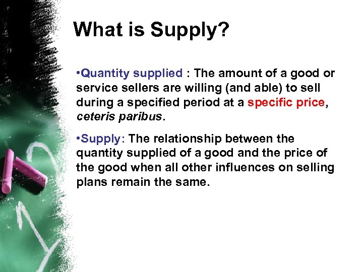 What is Supply? • Quantity supplied : The amount of a good or service