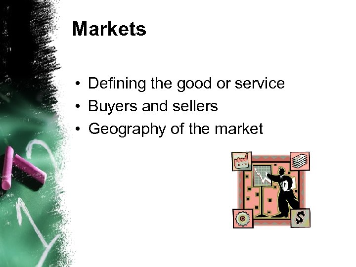 Markets • Defining the good or service • Buyers and sellers • Geography of