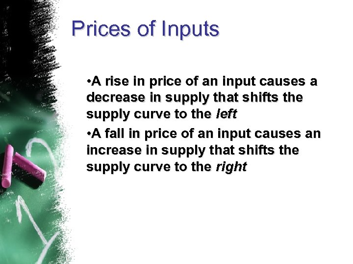 Prices of Inputs • A rise in price of an input causes a decrease
