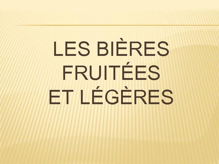 LES BIÈRES FRUITÉES ET LÉGÈRES 