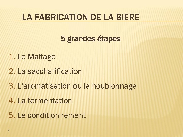 LA FABRICATION DE LA BIERE 5 grandes étapes 1. Le Maltage 2. La saccharification