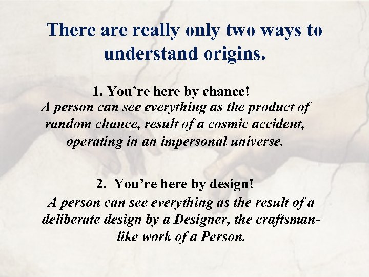 There are really only two ways to understand origins. 1. You’re here by chance!