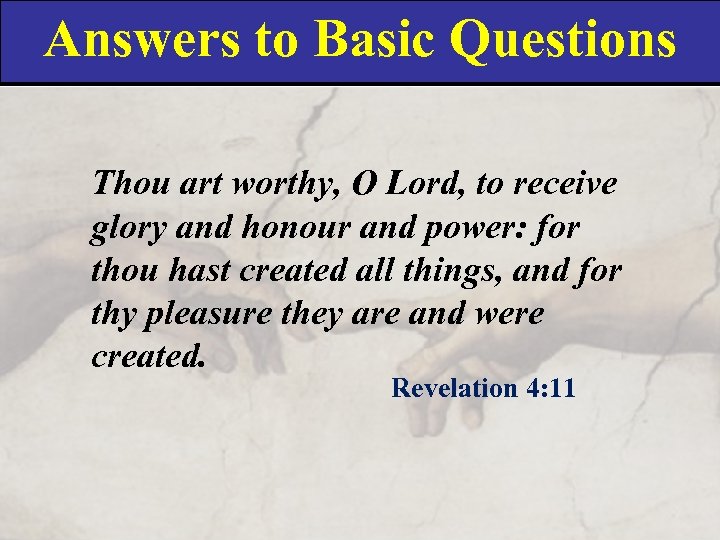 Answers to Basic Questions Thou art worthy, O Lord, to receive glory and honour