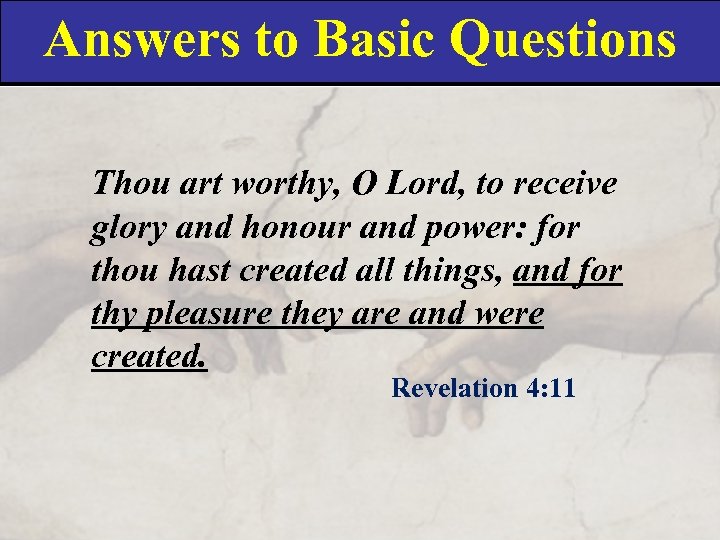 Answers to Basic Questions Thou art worthy, O Lord, to receive glory and honour