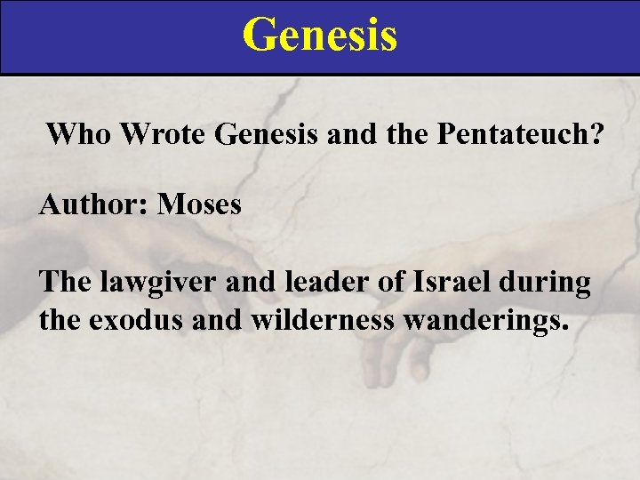 Genesis Who Wrote Genesis and the Pentateuch? Author: Moses The lawgiver and leader of