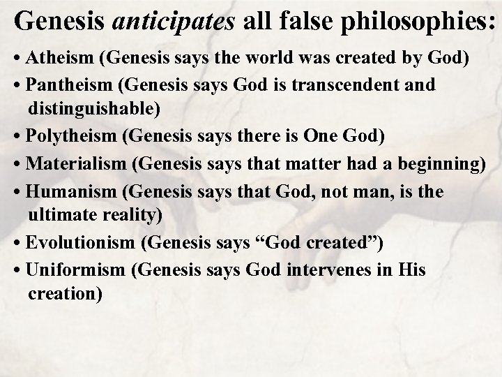 Genesis anticipates all false philosophies: • Atheism (Genesis says the world was created by