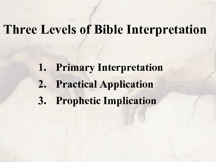 Three Levels of Bible Interpretation 1. Primary Interpretation 2. Practical Application 3. Prophetic Implication