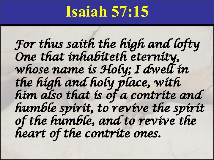 Isaiah 57: 15 For thus saith the high and lofty One that inhabiteth eternity,