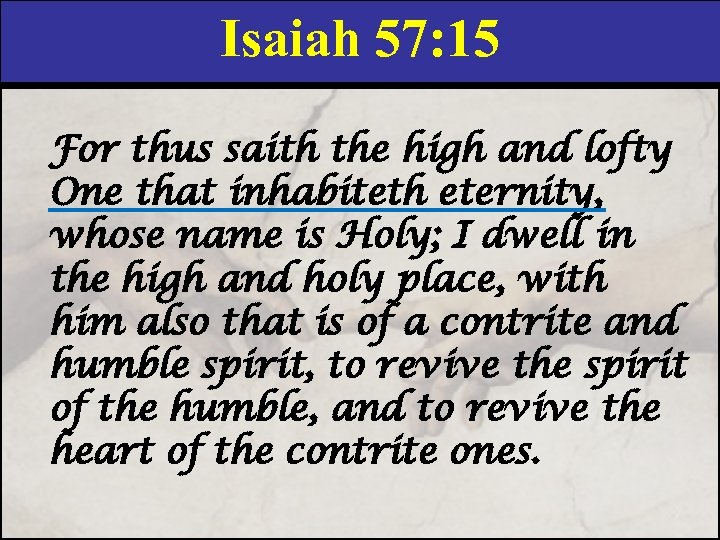 Isaiah 57: 15 For thus saith the high and lofty One that inhabiteth eternity,