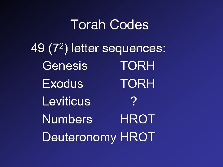 Torah Codes 49 (72) letter sequences: Genesis TORH Exodus TORH Leviticus ? Numbers HROT