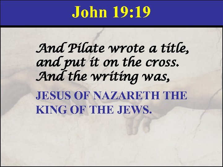 John 19: 19 And Pilate wrote a title, and put it on the cross.