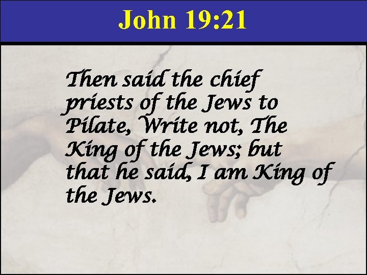 John 19: 21 Then said the chief priests of the Jews to Pilate, Write