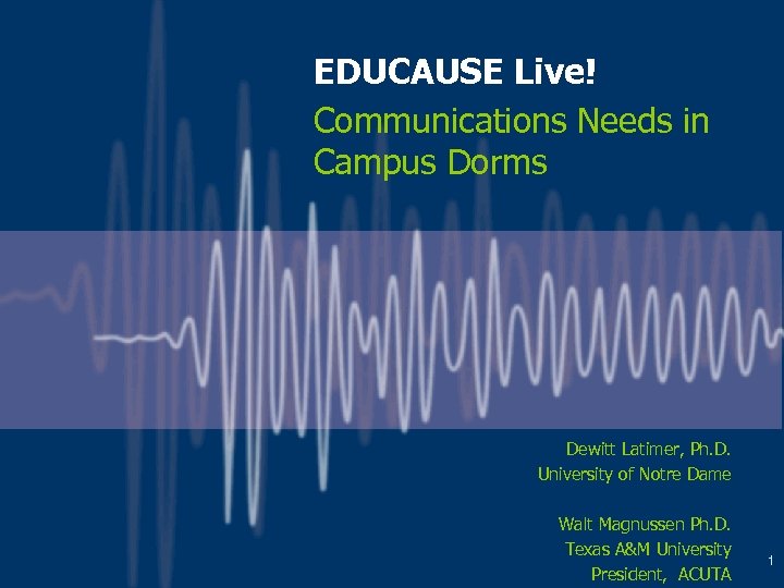 EDUCAUSE Live! Communications Needs in Campus Dorms Dewitt Latimer, Ph. D. University of Notre